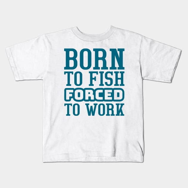 Born to fish, forced to work Kids T-Shirt by colorsplash